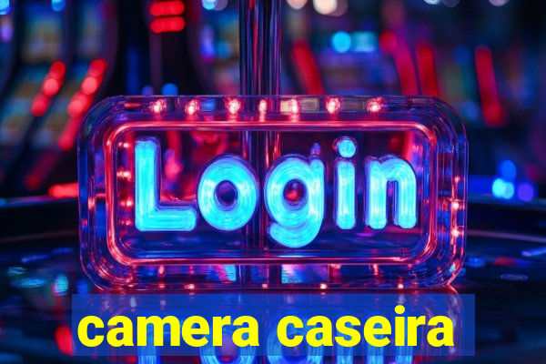 camera caseira